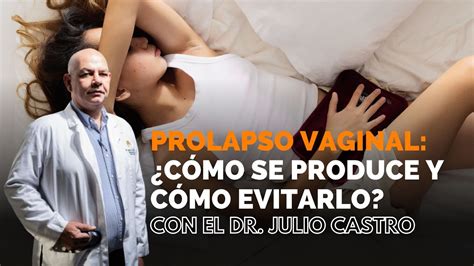 Prolapso Vaginal C Mo Se Produce Y C Mo Evitarlo Parte M Dico Con El Dr Julio Castro