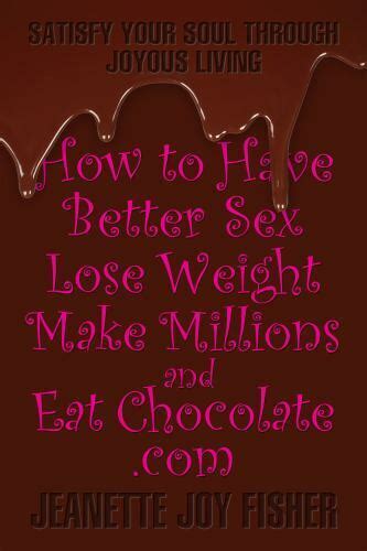 How To Have Better Sex Lose Weight Make Millions And Eat Chocolate