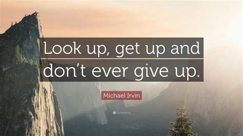Michael Irvin Quote Look Up Get Up And Dont Ever Give Up