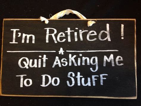 Im Retired Quit Asking Me To Do Stuff Sign Wood Funny