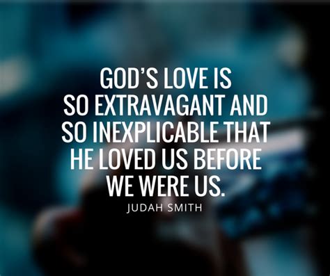 Gods Love Is So Extravagant And Inexplicable That He Loved Us Before