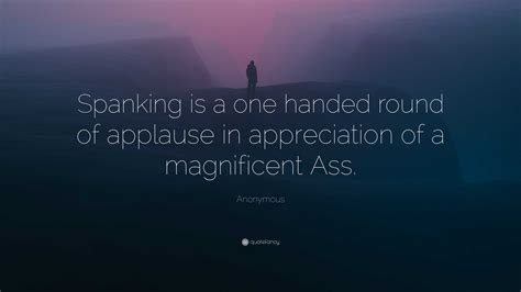 Anonymous Quote Spanking Is A One Handed Round Of Applause In