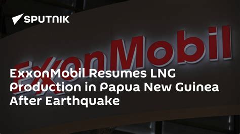 Exxonmobil Resumes Lng Production In Papua New Guinea After Earthquake