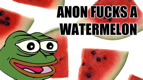anon fucks a watermelon youtube