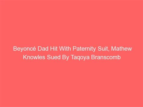 beyoncé dad hit with paternity suit mathew knowles sued by taqoya branscomb