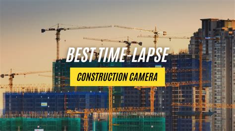 Whats The Best Time Lapse Construction Camera Type For Jobsite