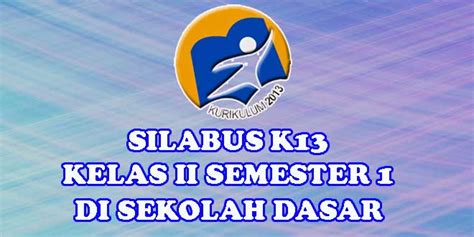 Silabus matematika teknologi kelas xi smk/mak kurikulum 2013 revisi 2017 ini merupakan acuan bagi guru dalam merancang dan melaksanakan kegiatan pembelajaran agar siswa memiliki kecakapan atau kemahiran matematika sebagai bagian dari kecakapan hidup yang harus dimiliki siswa yang. SILABUS K13 KELAS II (DUA) SEMESTER 1 DI SD - Sang Pendidik