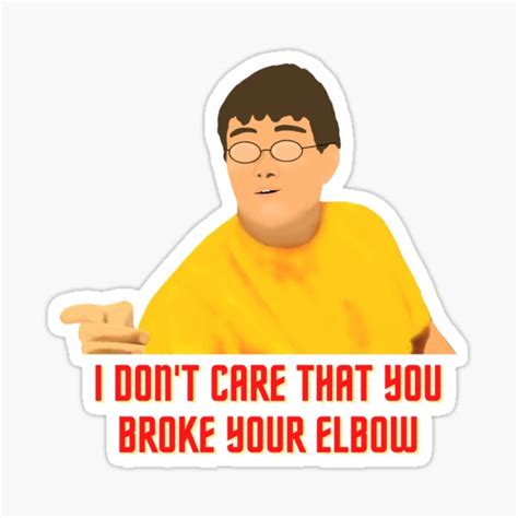 I Dont Care That You Broke Your Elbow Funny Vine Sticker For Sale