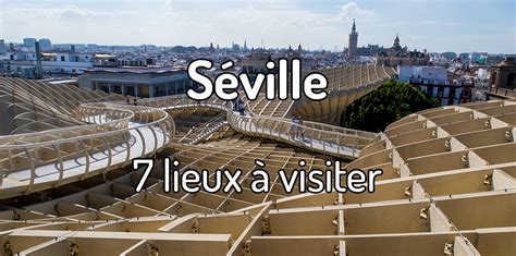 Que Voir Et Que Faire à Séville Les 7 Lieux à Visiter à Séville