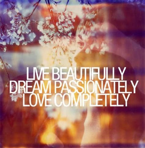 Live Beautifully Dream Passionately Love Completely Picture Quotes