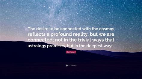 Carl Sagan Quote The Desire To Be Connected With The Cosmos Reflects