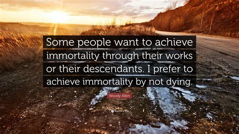 Woody Allen Quote “some People Want To Achieve Immortality Through