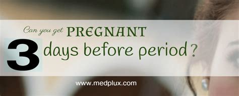 Can You Get Pregnant 3 Days Before Your Period After Sex