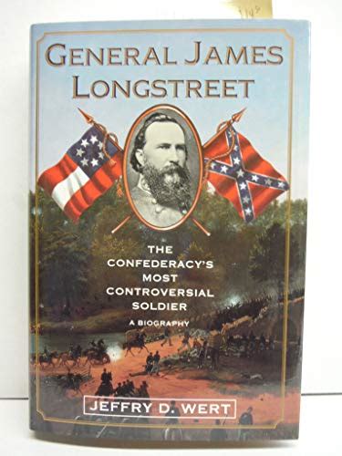 General James Longstreet The Confederacys Most Controversial Soldier