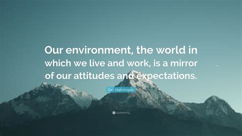 Earl Nightingale Quote Our Environment The World In Which We Live