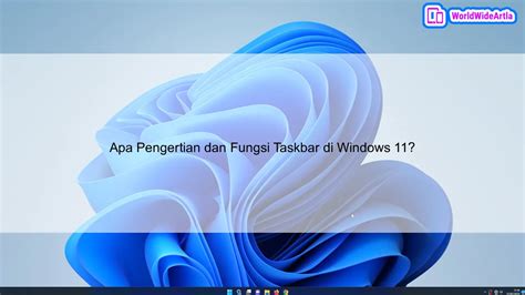 Apa Pengertian Dan Fungsi Taskbar Di Windows 11 Worldwideartla