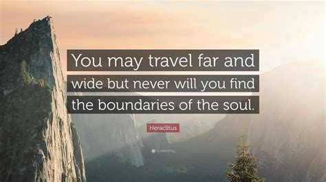 Heraclitus Quote “you May Travel Far And Wide But Never Will You Find