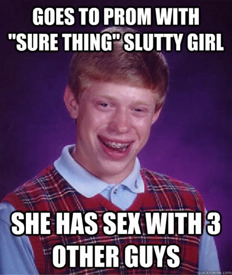 Goes To Prom With Sure Thing Slutty Girl She Has Sex With 3 Other Guys Bad Luck Brian