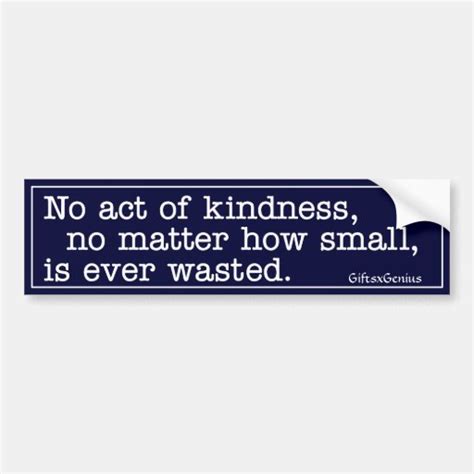No Act Of Kindness Is Ever Wasted Bumper Sticker Zazzle