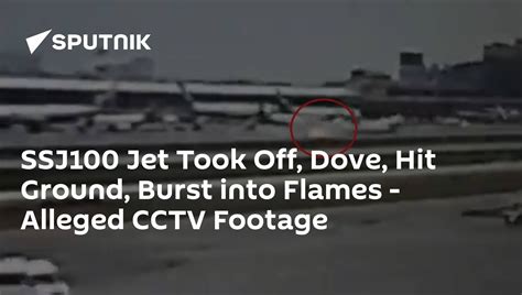 Ssj100 Jet Took Off Dove Hit Ground Burst Into Flames Alleged Cctv
