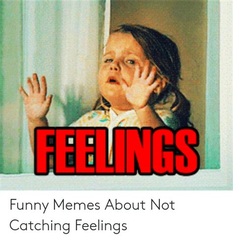 Funny Memes About Not Catching Feelings Funny Png