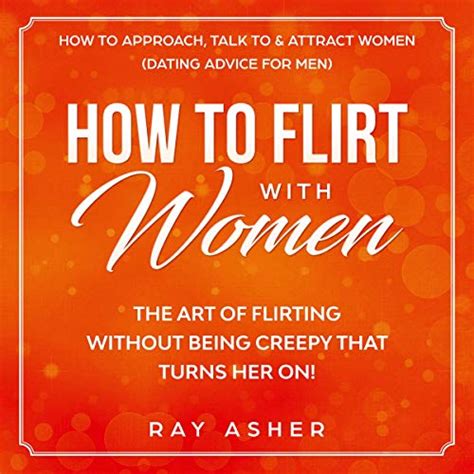 How To Flirt With Women The Art Of Flirting Without Being Creepy That