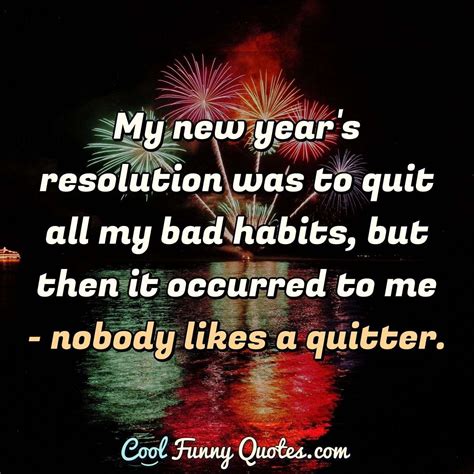 My New Years Resolution Was To Quit All My Bad Habits