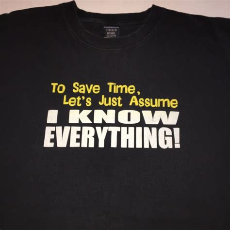 To Save Time Lets Assume I Know Everything T Shirt Size 4xl Black Made
