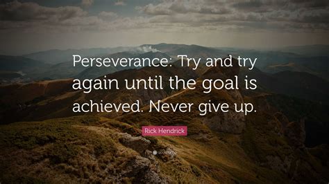 Rick Hendrick Quote Perseverance Try And Try Again Until The Goal Is