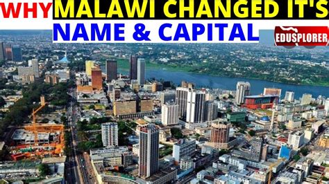 Why Malawi Changed Its Name And Capital City To Lilongwe Discover