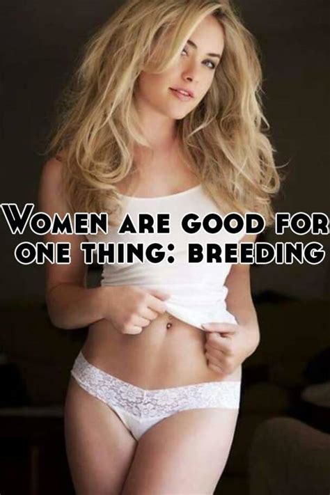 Women Are Good For One Thing Breeding