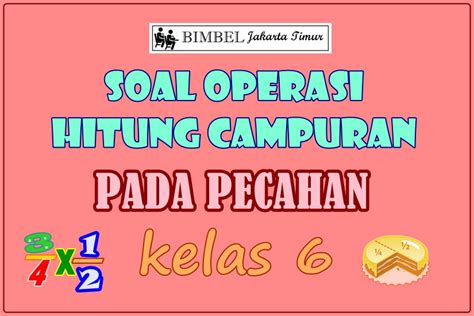 Mulai dari materi operasi hitung bilangan, operasi akar dan pangkat kunci: Soal Operasi Hitung Campuran Pada Pecahan kelas 6 | Bimbel Diah Jakarta Timur