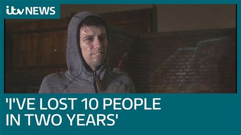 Ive Lost 10 People In Two Years Itv News Reveals The Growing Impact Of Homelessness Itv