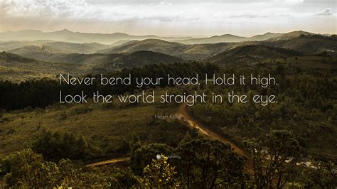 Helen Keller Quote Never Bend Your Head Hold It High Look The World Straight In The Eye