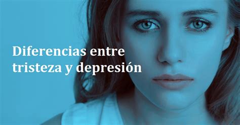 Las 7 Diferencias Entre Tristeza Y Depresión