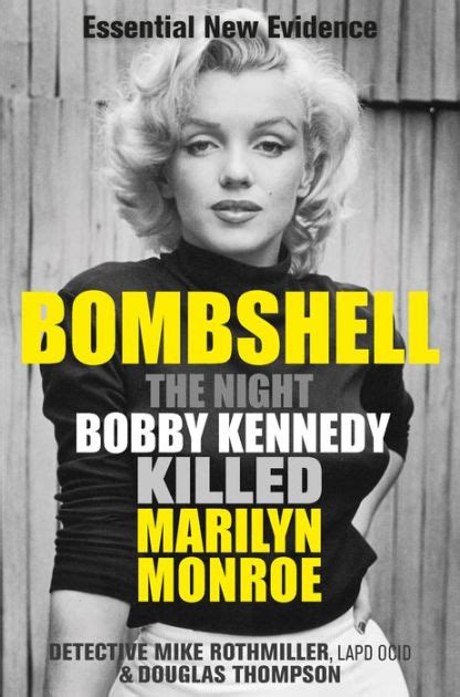 Bombshell The Night Bobby Kennedy Killed Marilyn Monroe By Mike