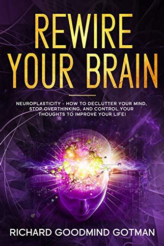 rewire your brain the neuroplasticity how to declutter your anxious mind stop