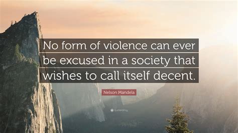 Nelson Mandela Quote No Form Of Violence Can Ever Be Excused In A