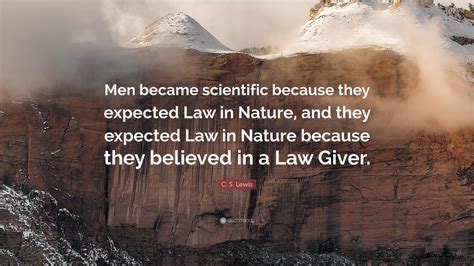 C S Lewis Quote Men Became Scientific Because They Expected Law In