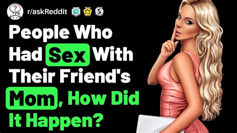 how to have sex with your friend s mom r askreddit reddit stories youtube