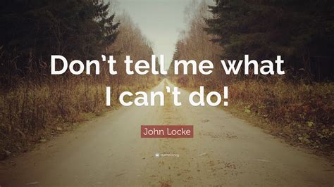 John Locke Quote Dont Tell Me What I Cant Do