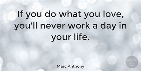 Marc Anthony If You Do What You Love Youll Never Work A Day In Your