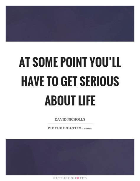 At Some Point Youll Have To Get Serious About Life Picture Quotes