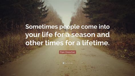 Fran Drescher Quote Sometimes People Come Into Your Life For A Season