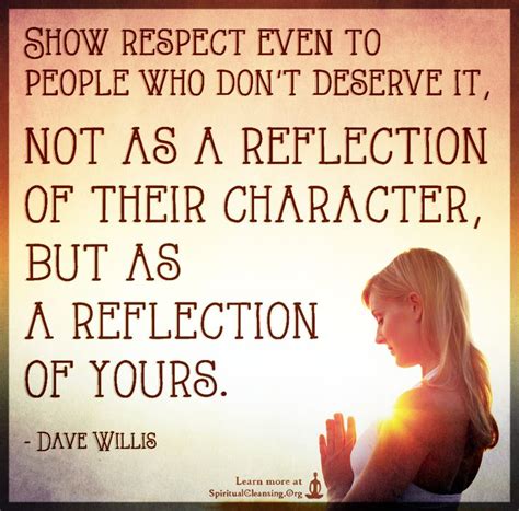 Show Respect Even To People Who Dont Deserve It Not As A Reflection