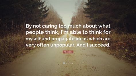 Albert Ellis Quote By Not Caring Too Much About What