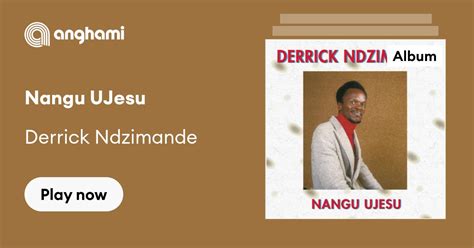 Nangu Ujesu By Derrick Ndzimande Play On Anghami