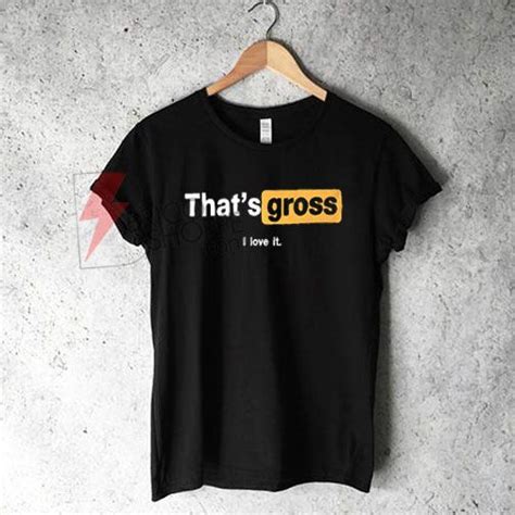 that s gross i love it t shirt on sale planet shirts cool t shirts cool shirts