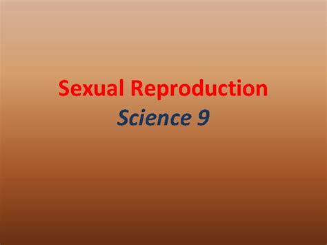 Sexual Reproduction Science 9 Sexual Reproduction Occurs In