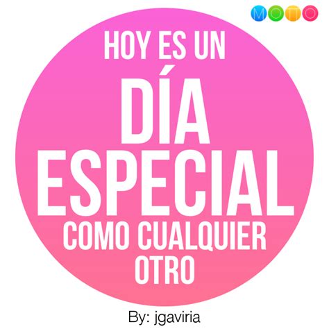 Hoy Es Un Día Especial Como Cualquier Otro Made With Mottodots App